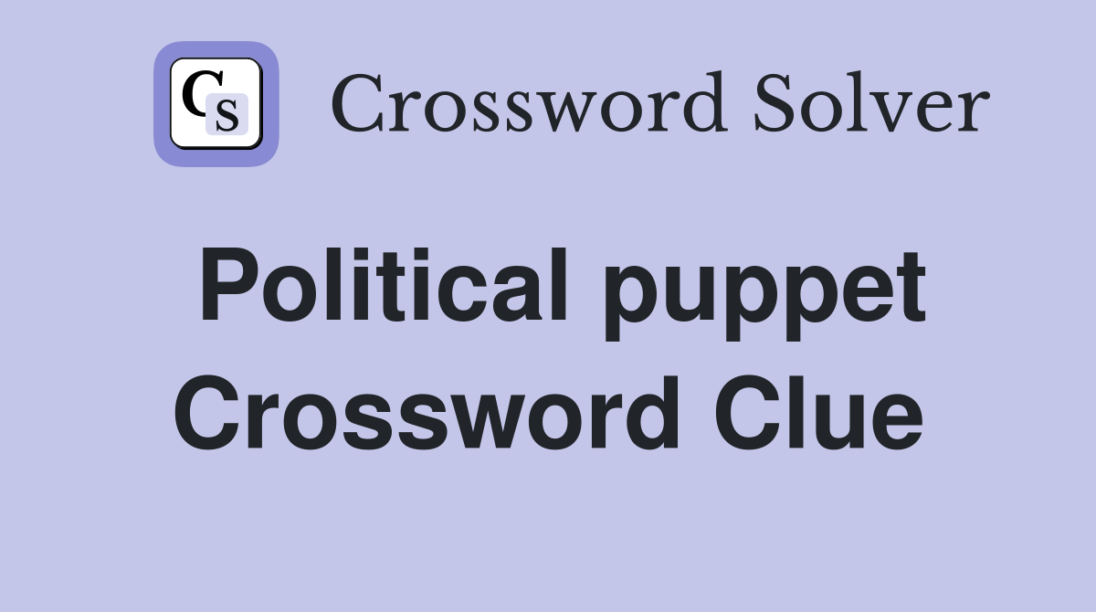 Political puppet Crossword Clue