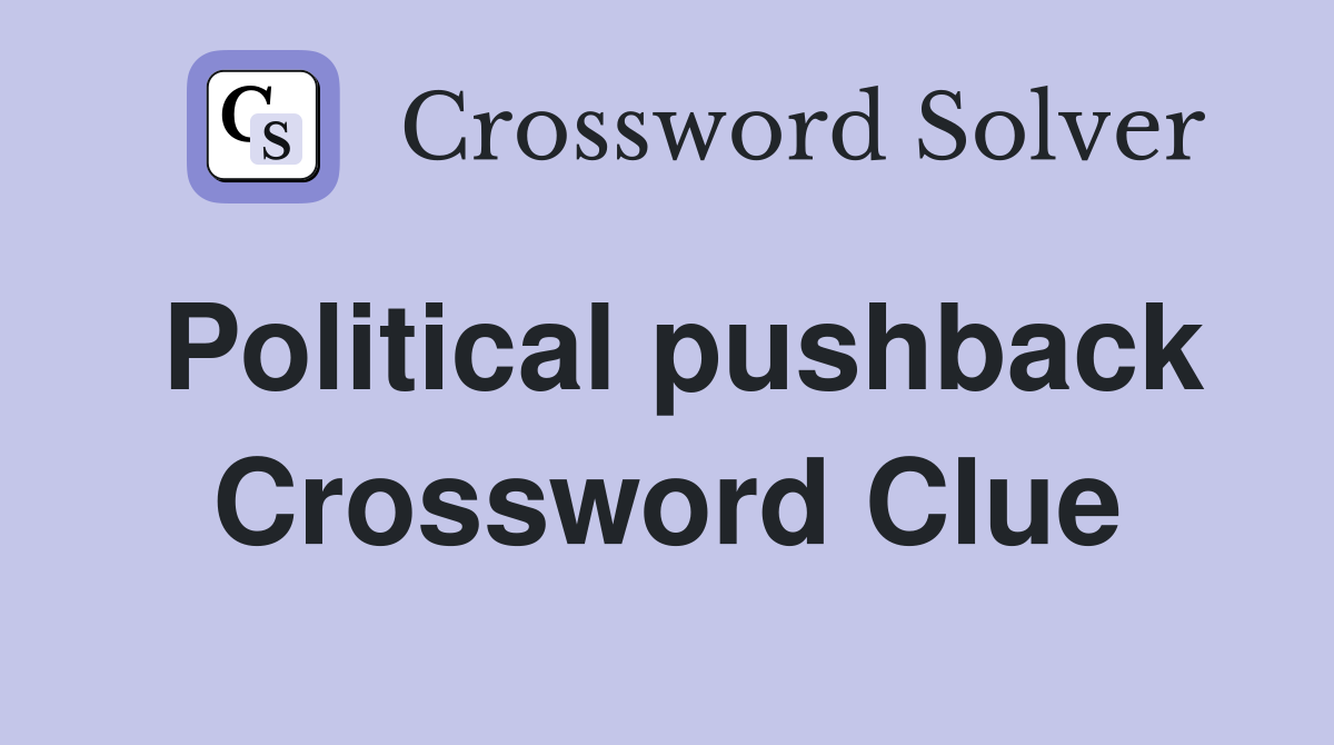 Political pushback Crossword Clue