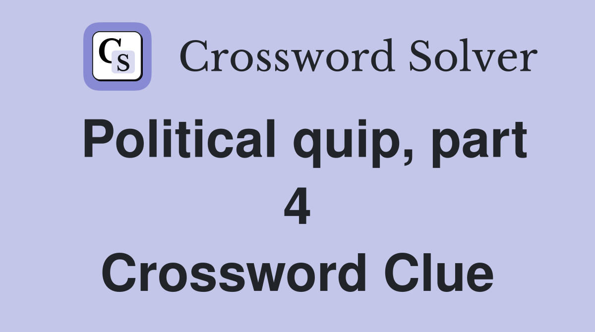 Political quip, part 4 Crossword Clue