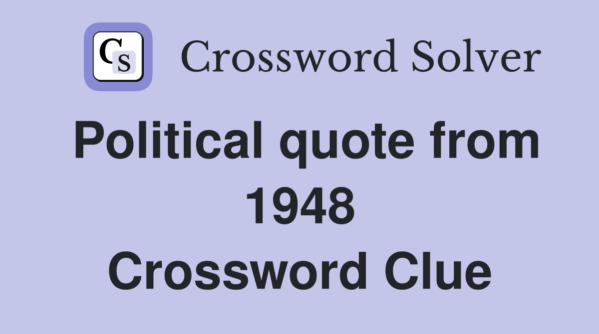Political quote from 1948 Crossword Clue
