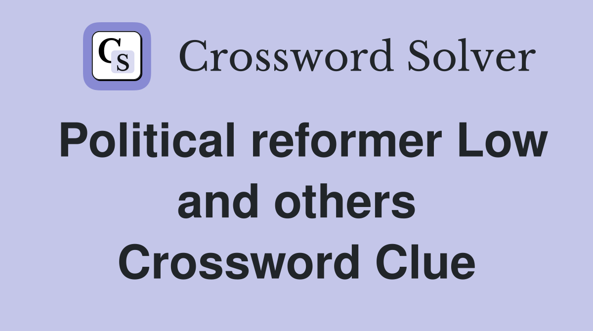 Political reformer Low and others Crossword Clue