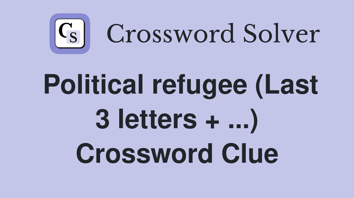 Political refugee (Last 3 letters + ...) Crossword Clue