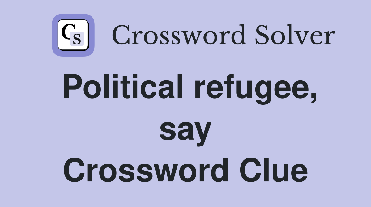 Political refugee, say Crossword Clue