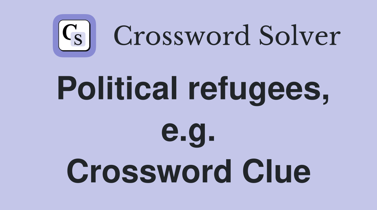 Political refugees, e.g. Crossword Clue