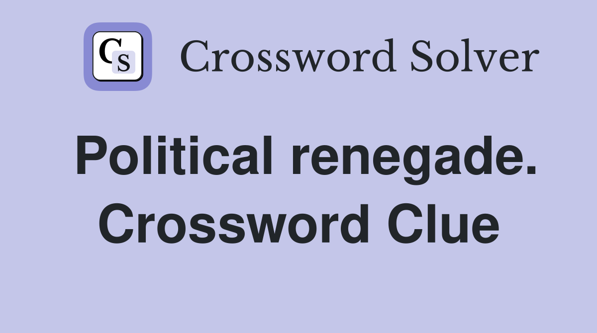 Political renegade. Crossword Clue