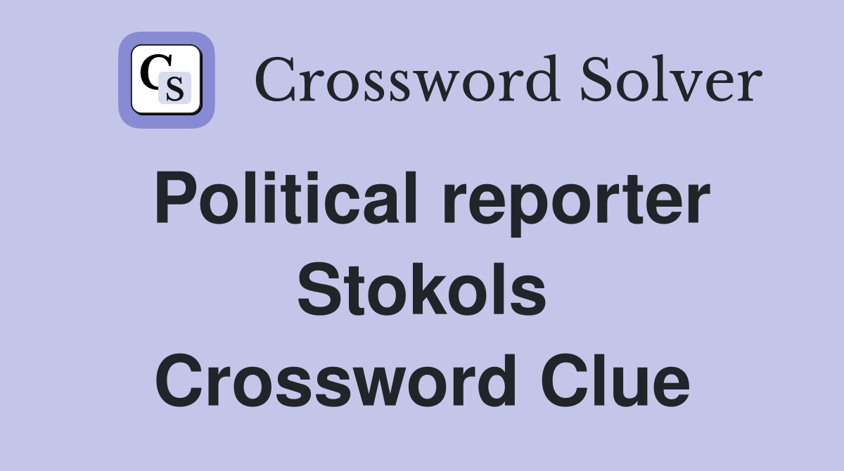 Political reporter Stokols Crossword Clue