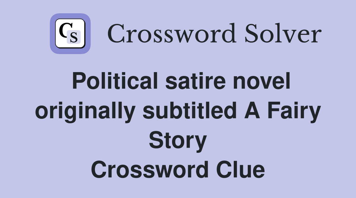 Political satire novel originally subtitled A Fairy Story Crossword Clue