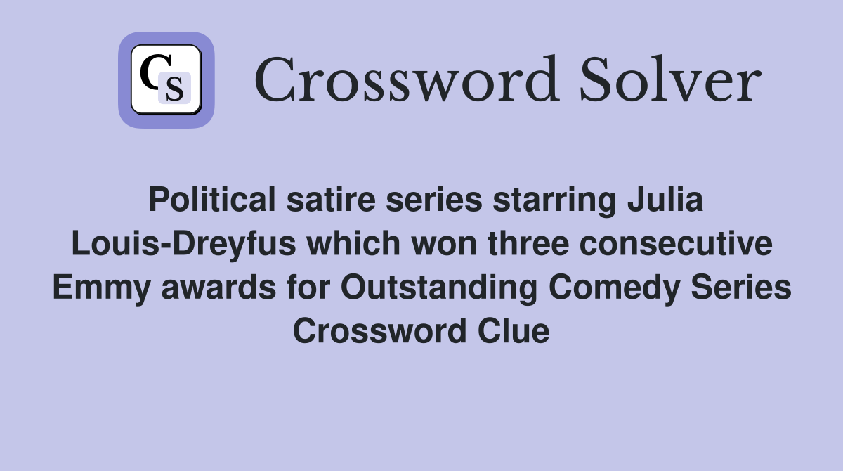 Political satire series starring Julia Louis-Dreyfus which won three consecutive Emmy awards for Outstanding Comedy Series Crossword Clue