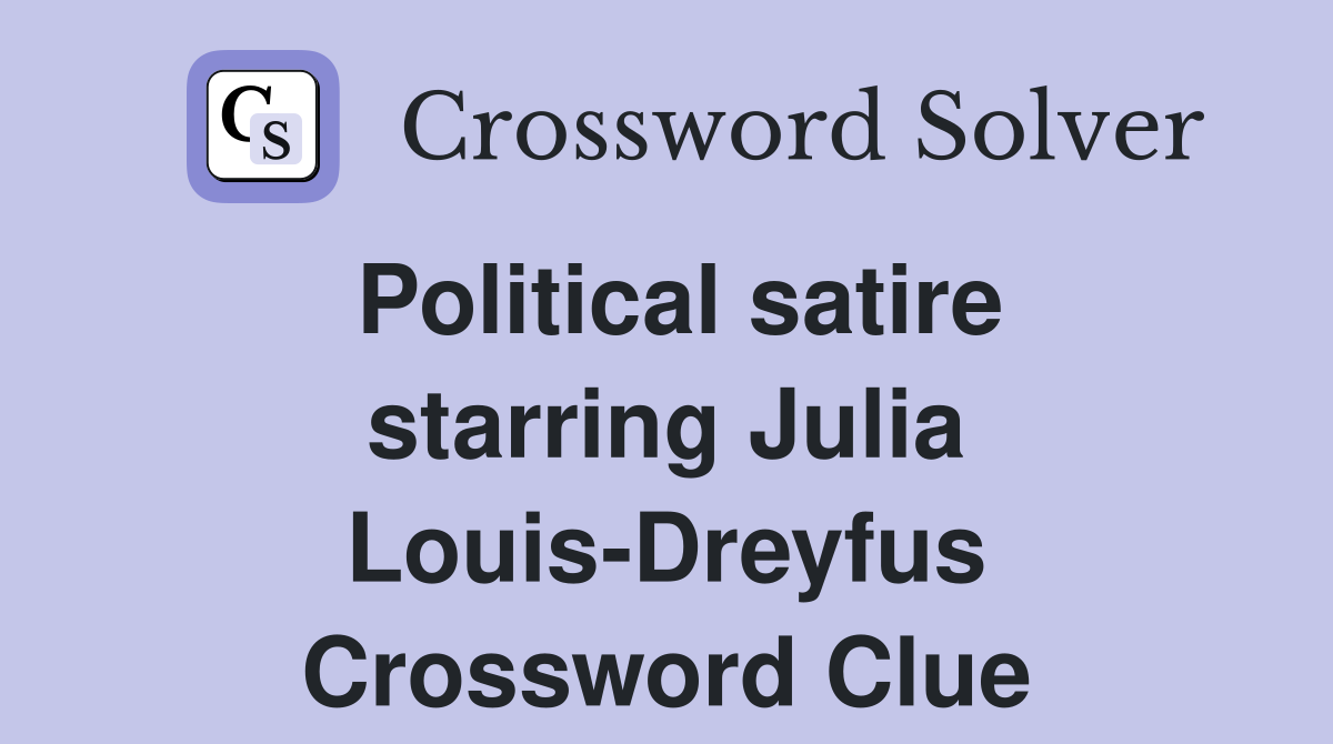 Political satire starring Julia Louis-Dreyfus Crossword Clue