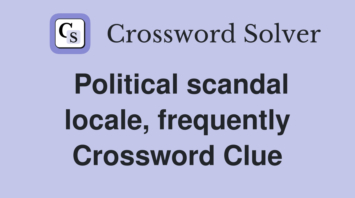 Political scandal locale, frequently Crossword Clue