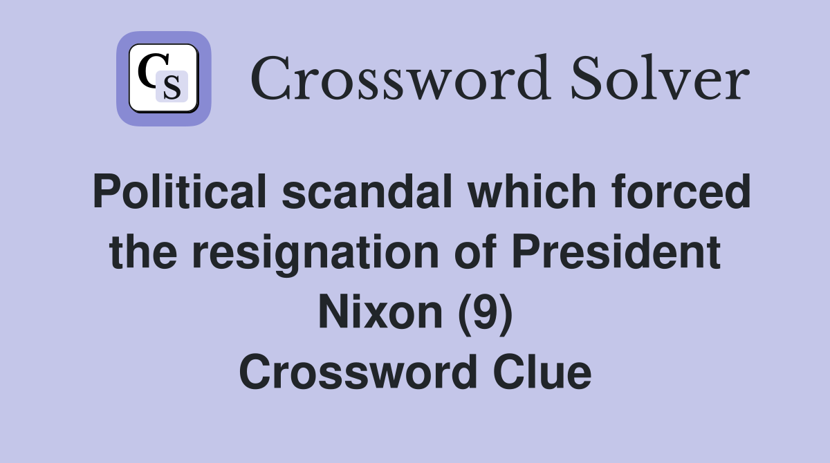Political scandal which forced the resignation of President Nixon (9) Crossword Clue