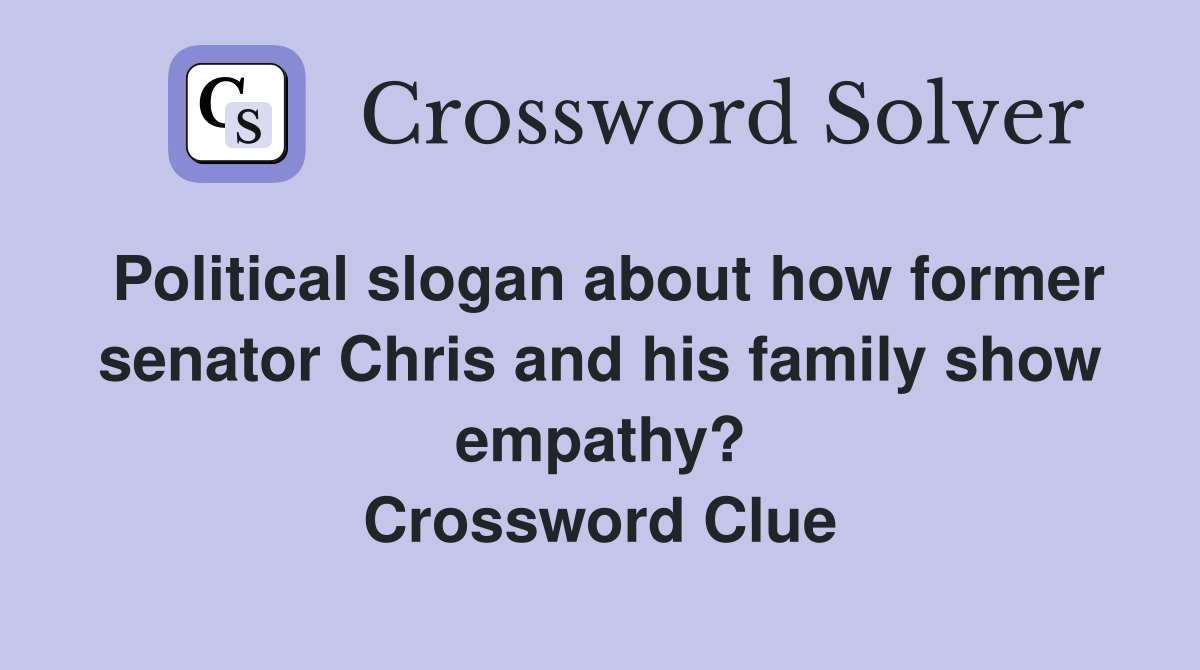 Political slogan about how former senator Chris and his family show empathy? Crossword Clue