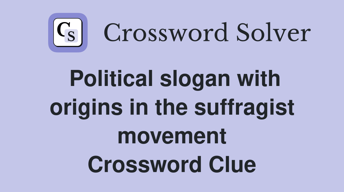 Political slogan with origins in the suffragist movement Crossword Clue