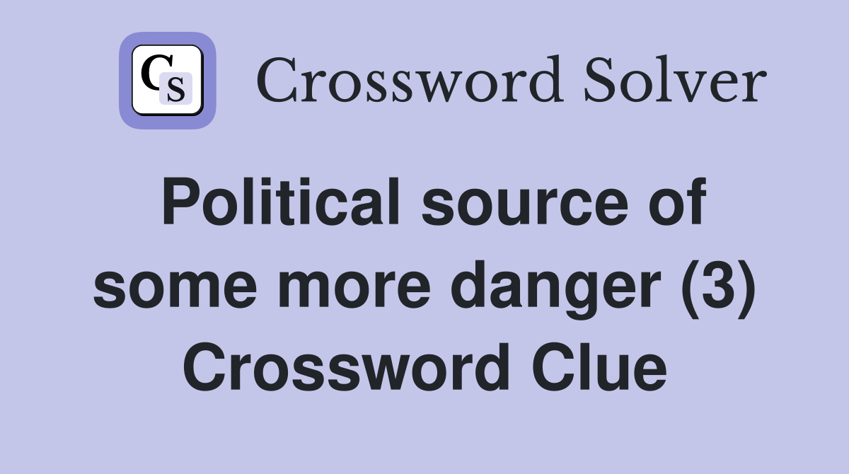 Political source of some more danger (3) Crossword Clue