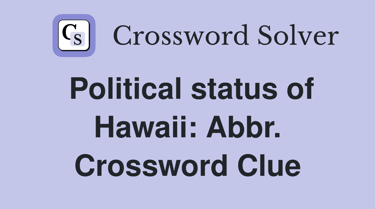 Political status of Hawaii: Abbr. Crossword Clue