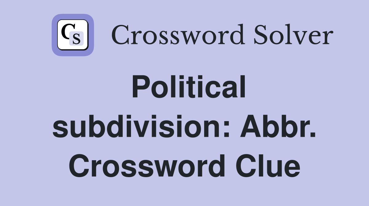 Political subdivision: Abbr. Crossword Clue