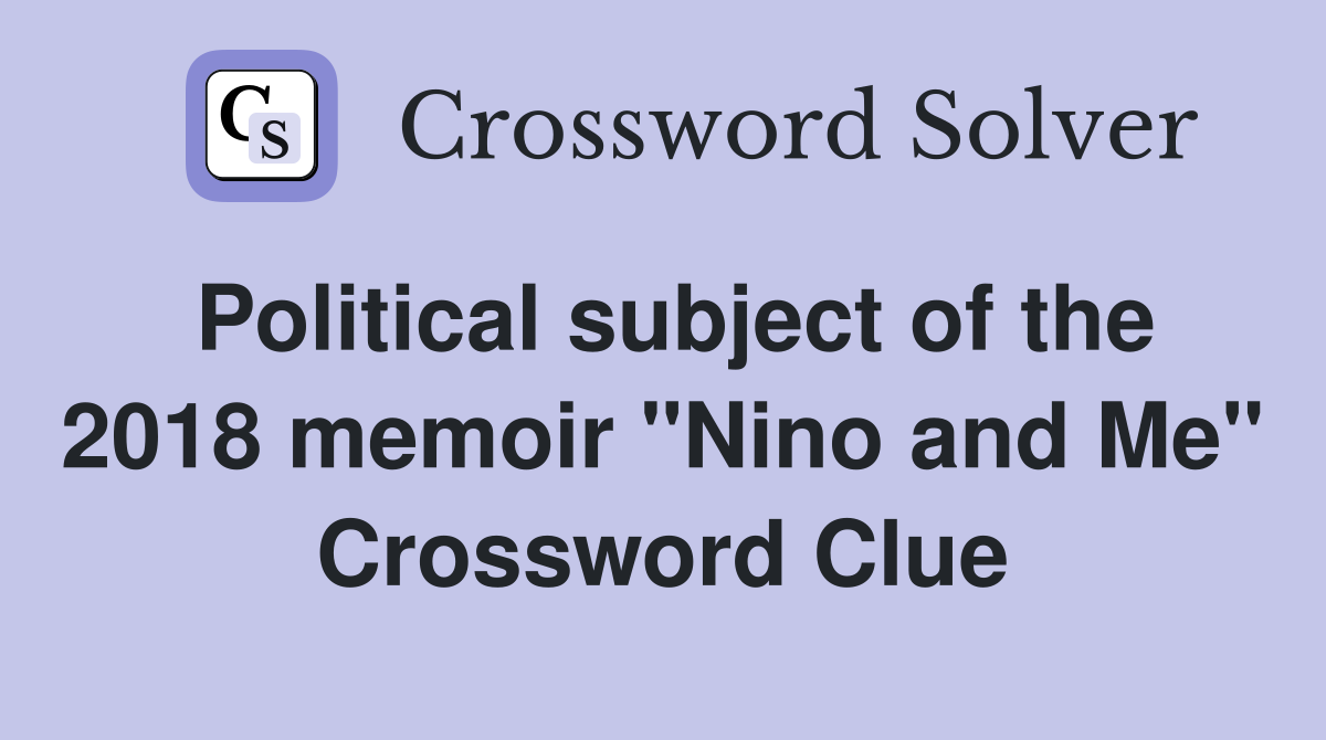 Political subject of the 2018 memoir "Nino and Me" Crossword Clue