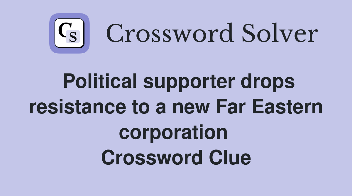 Political supporter drops resistance to a new Far Eastern corporation  Crossword Clue