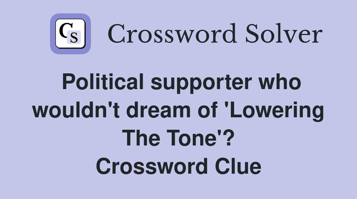 Political supporter who wouldn't dream of 'Lowering The Tone'? Crossword Clue