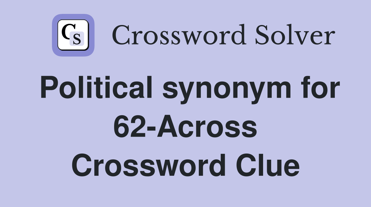 Political synonym for 62-Across Crossword Clue