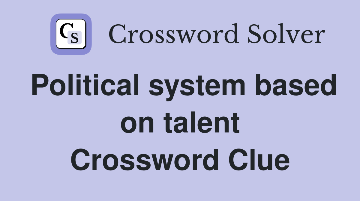 Political system based on talent Crossword Clue