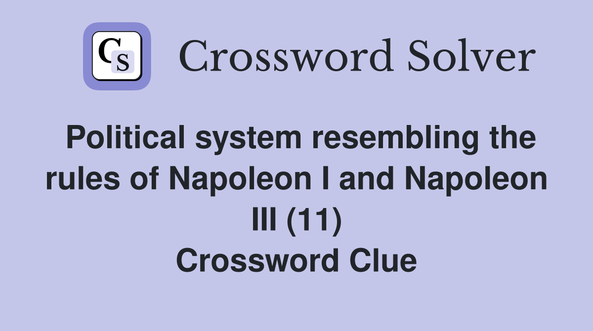 Political system resembling the rules of Napoleon I and Napoleon III (11) Crossword Clue