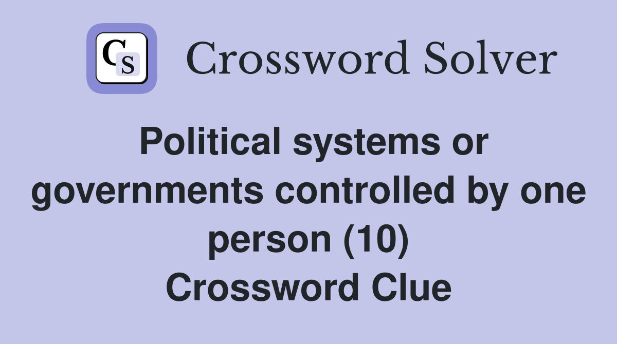 Political systems or governments controlled by one person (10) Crossword Clue