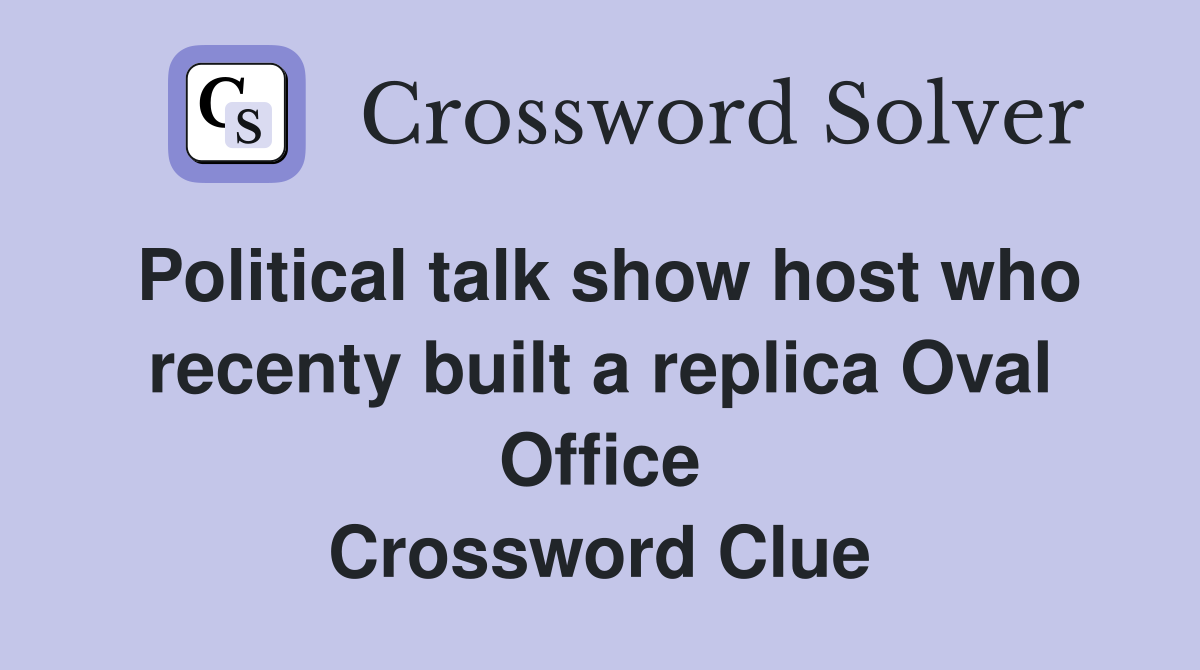 Political talk show host who recenty built a replica Oval Office Crossword Clue