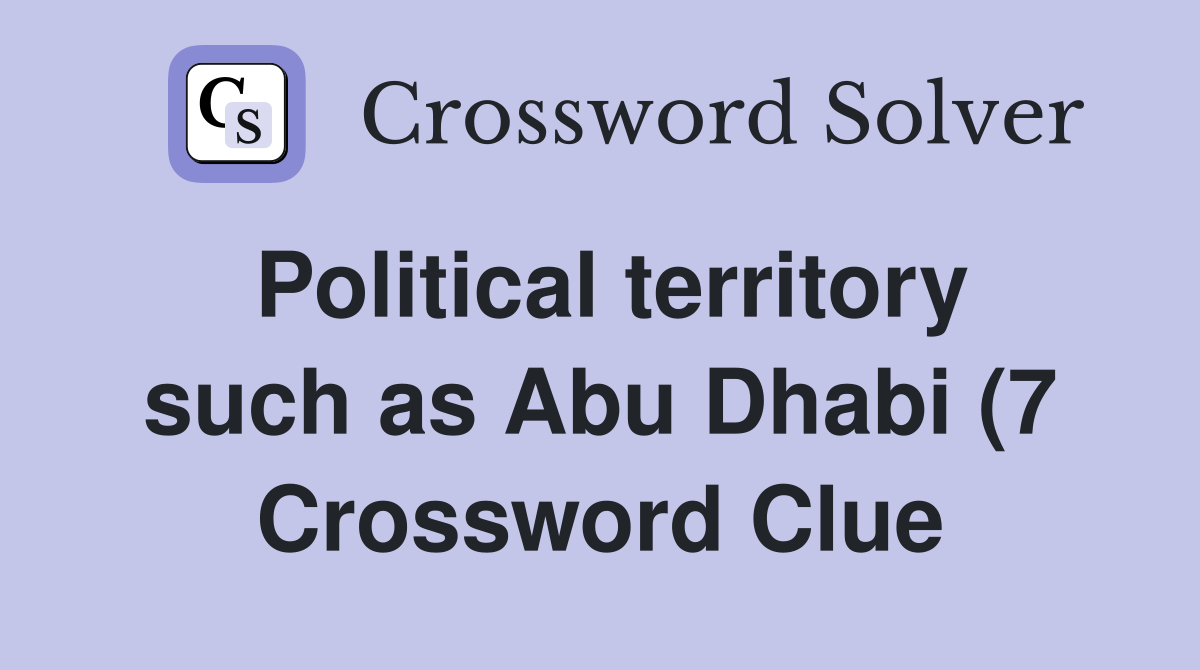 Political territory such as Abu Dhabi (7) Crossword Clue Answers Political territory such as Abu Dhabi (7) Crossword Clue Answers