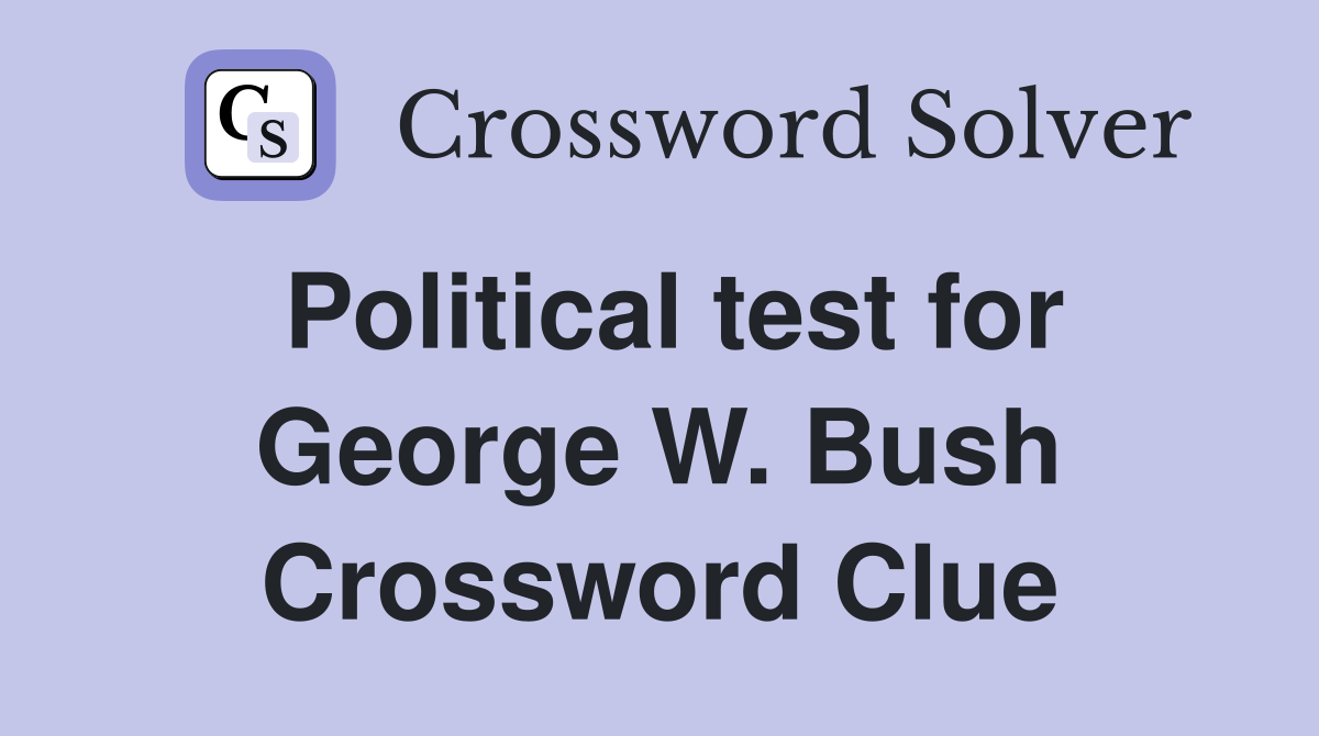 Political test for George W. Bush Crossword Clue