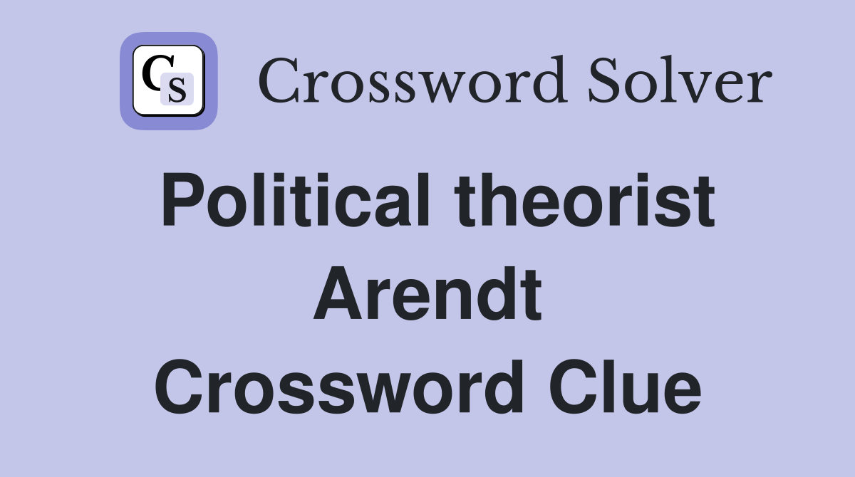 Political theorist Arendt Crossword Clue
