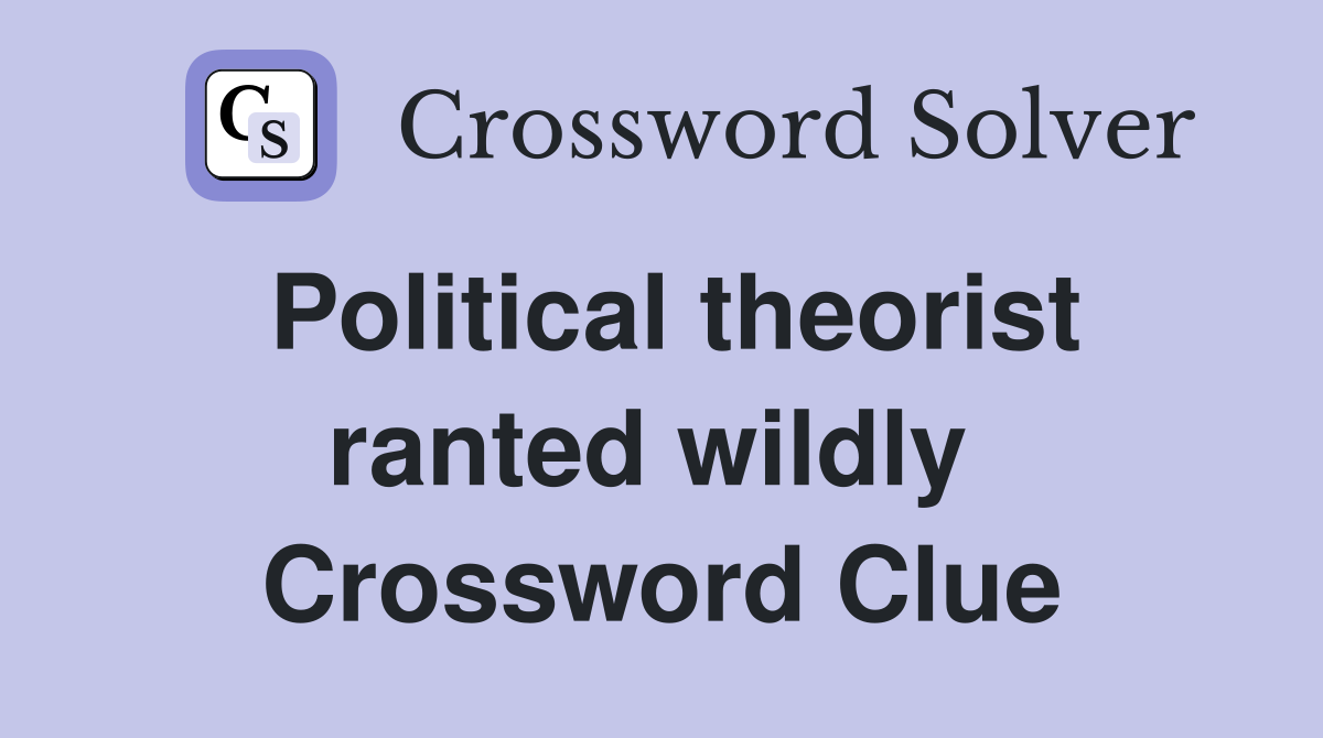 Political theorist ranted wildly  Crossword Clue