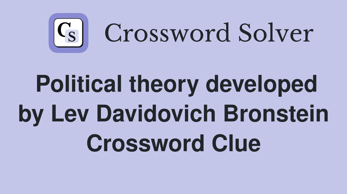 Political theory developed by Lev Davidovich Bronstein Crossword Clue