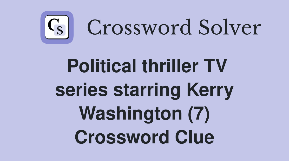 Political thriller TV series starring Kerry Washington (7) Crossword Clue