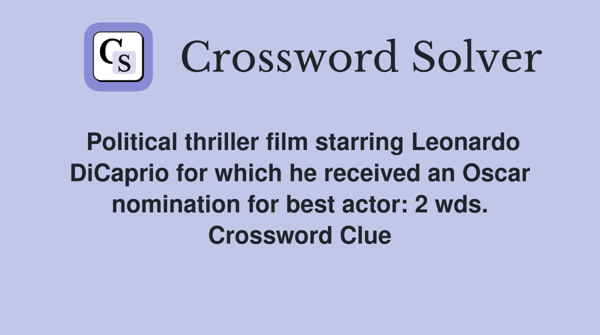 Political thriller film starring Leonardo DiCaprio for which he received an Oscar nomination for best actor: 2 wds. Crossword Clue