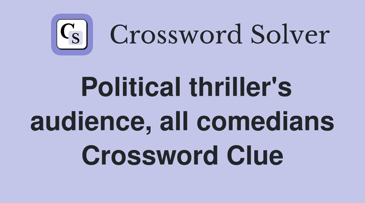 Political thriller's audience, all comedians Crossword Clue