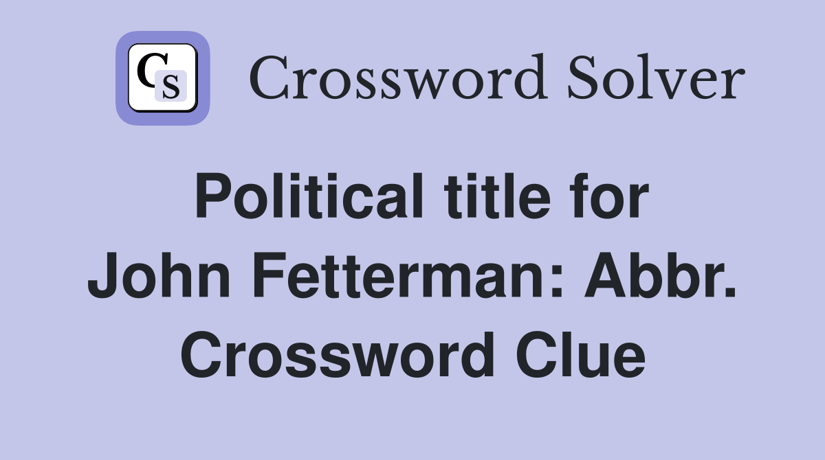 Political title for John Fetterman: Abbr. Crossword Clue