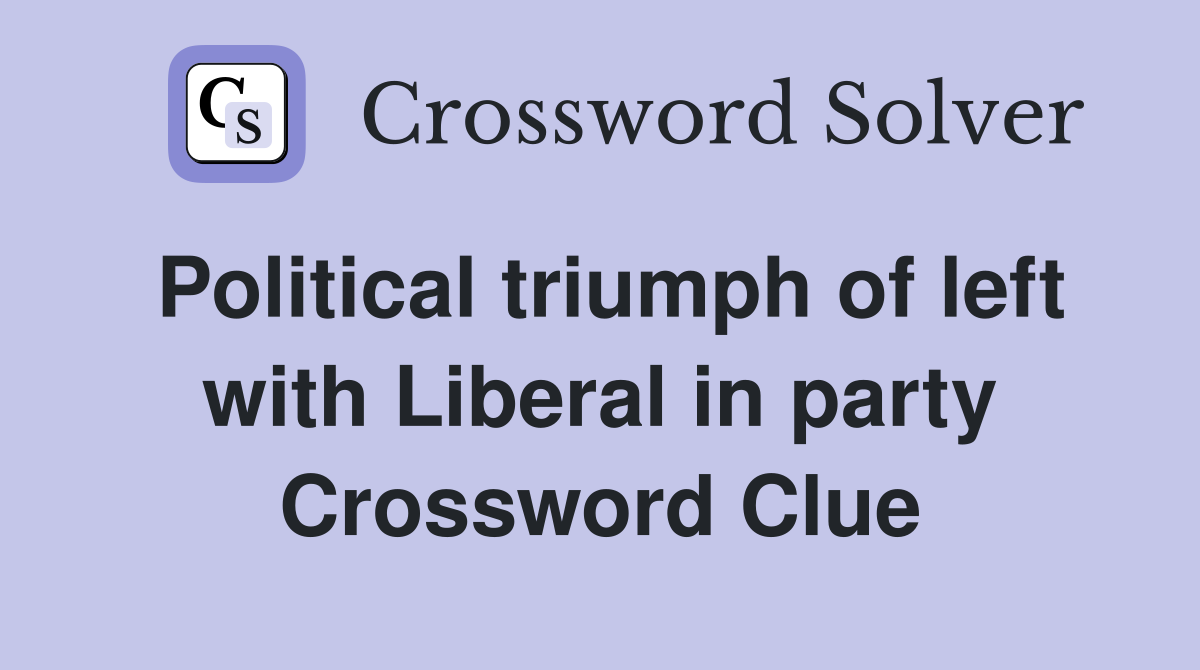 Political triumph of left with Liberal in party Crossword Clue