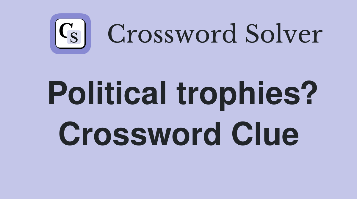 Political trophies? Crossword Clue