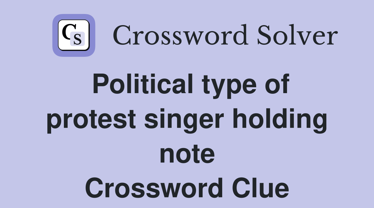 Political type of protest singer holding note Crossword Clue