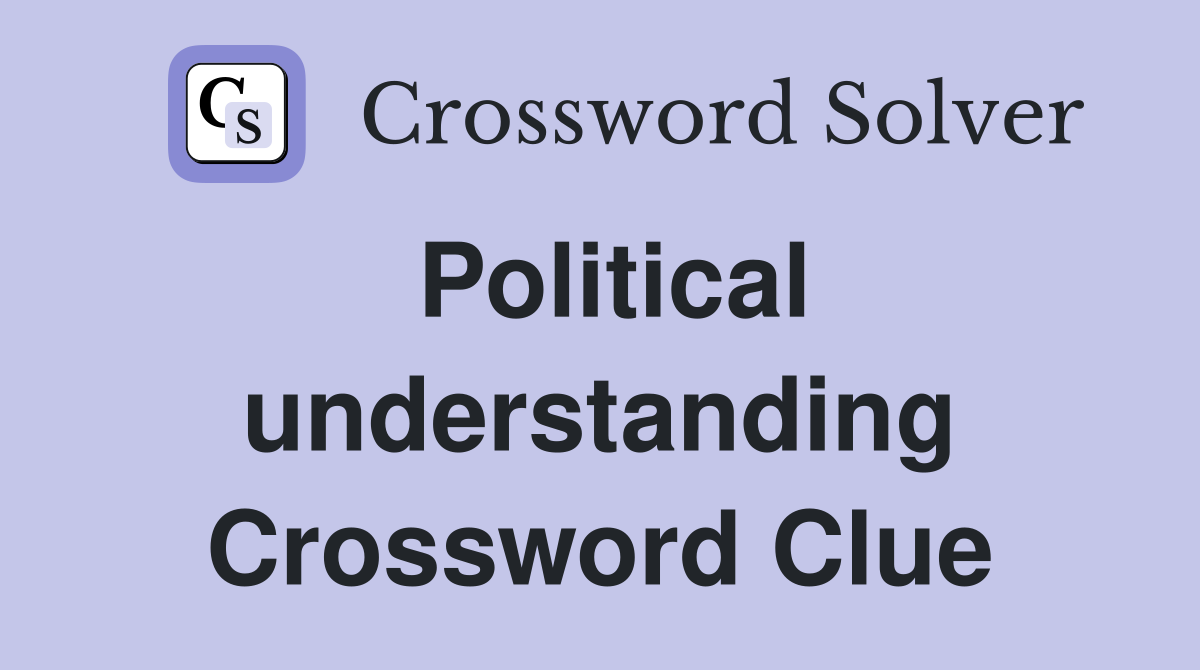 Political understanding Crossword Clue