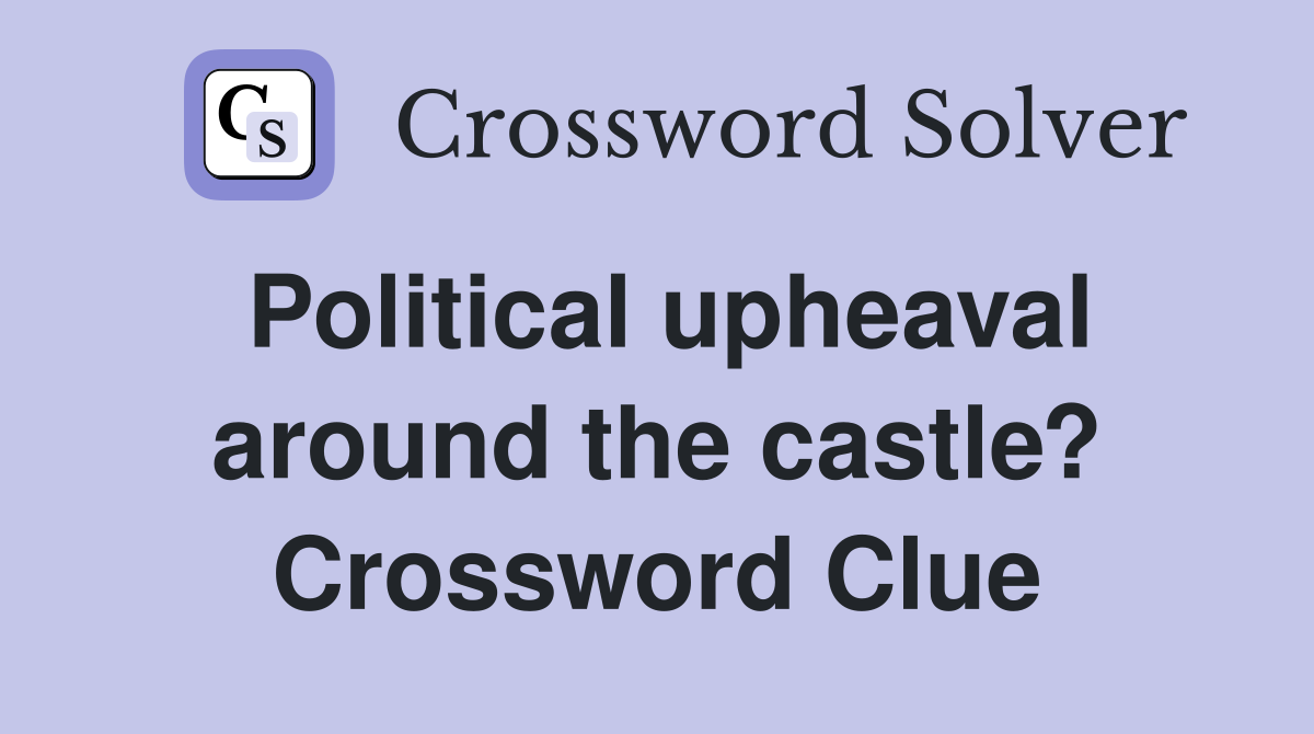 Political upheaval around the castle? Crossword Clue