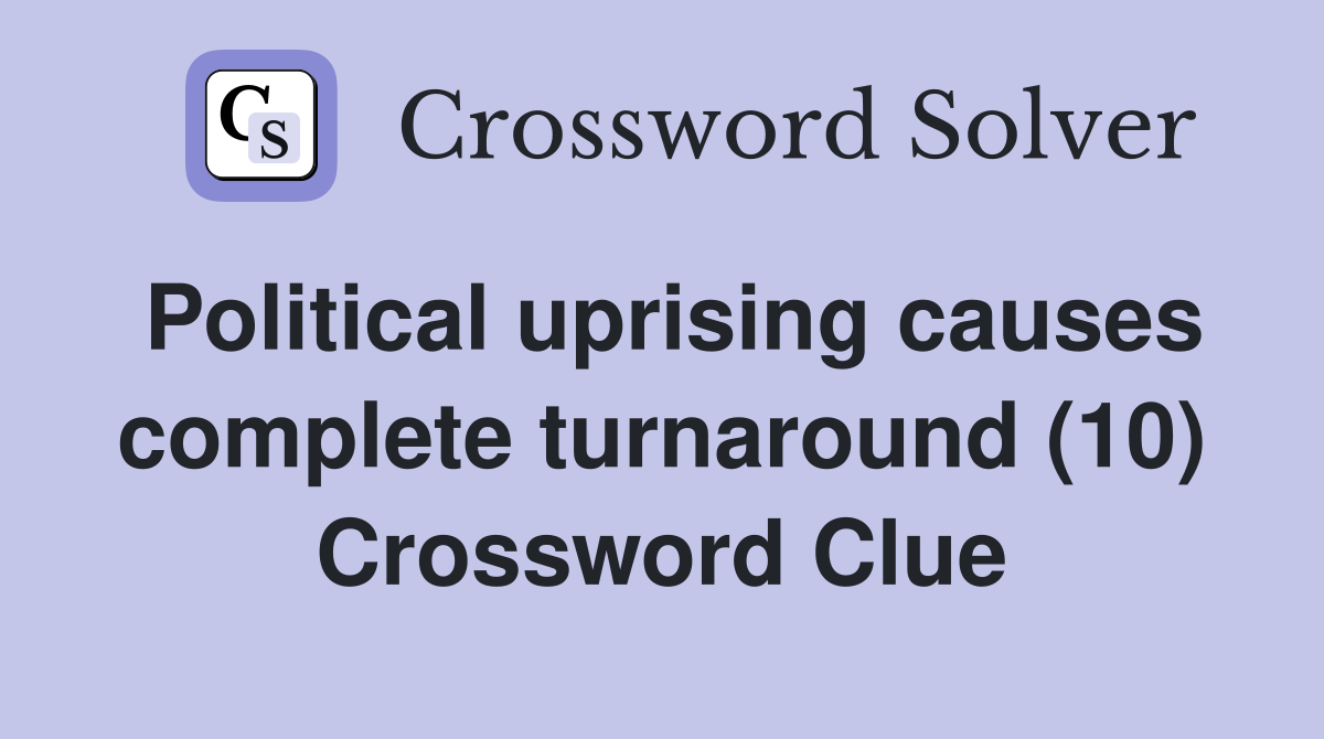 Political uprising causes complete turnaround (10) Crossword Clue