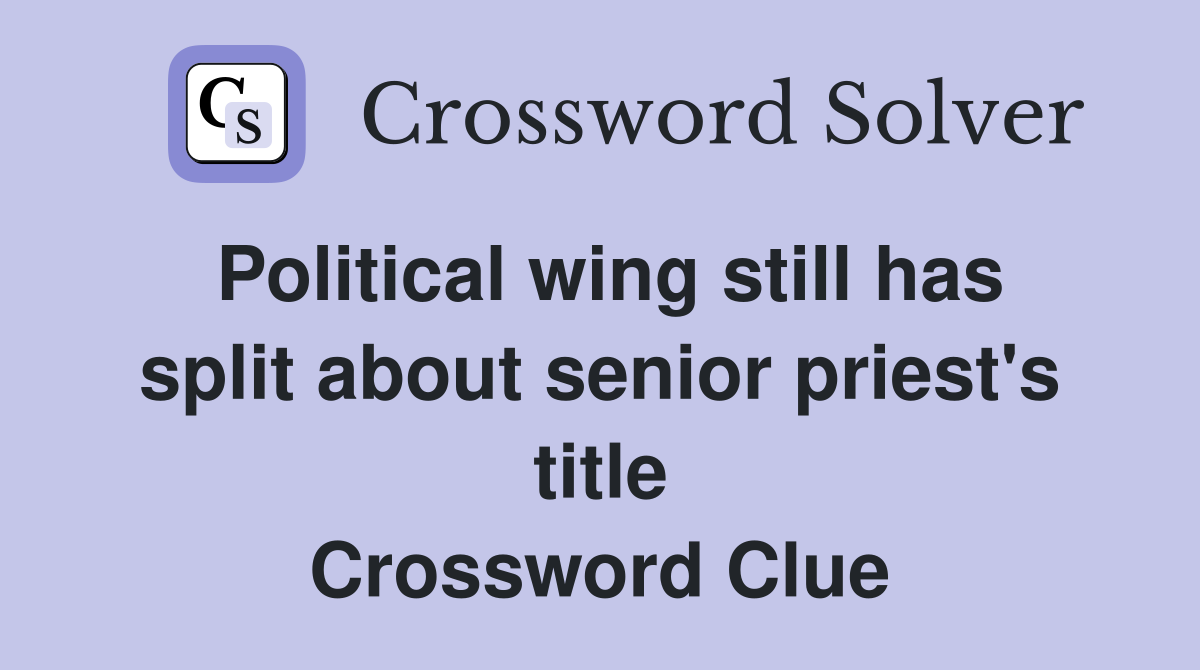 Political wing still has split about senior priest's title Crossword Clue
