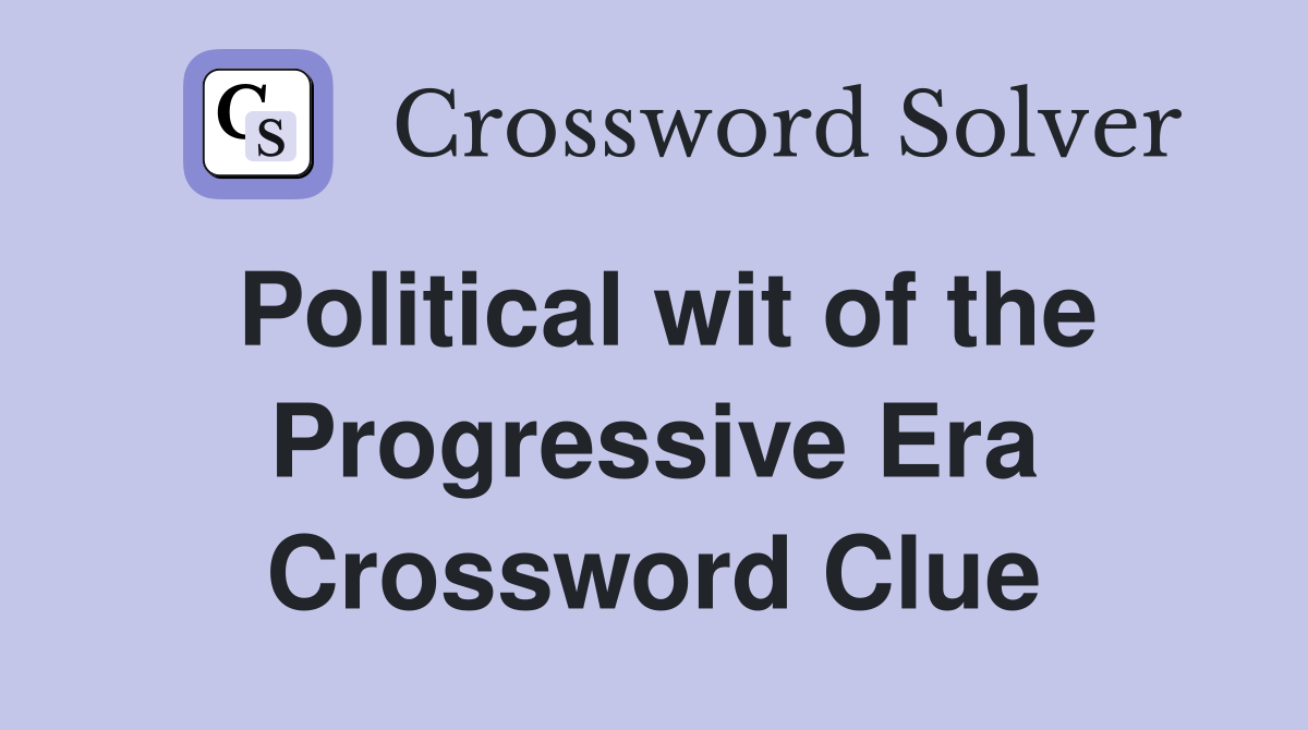 Political wit of the Progressive Era Crossword Clue