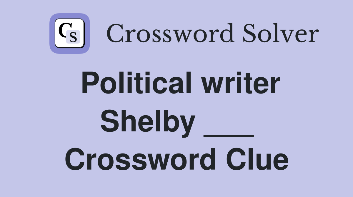 Political writer Shelby ___ Crossword Clue