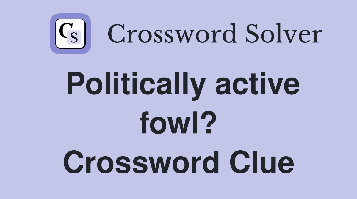 Politically active fowl? Crossword Clue