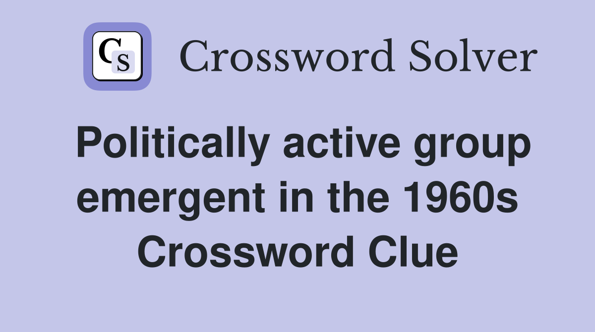 Politically active group emergent in the 1960s Crossword Clue