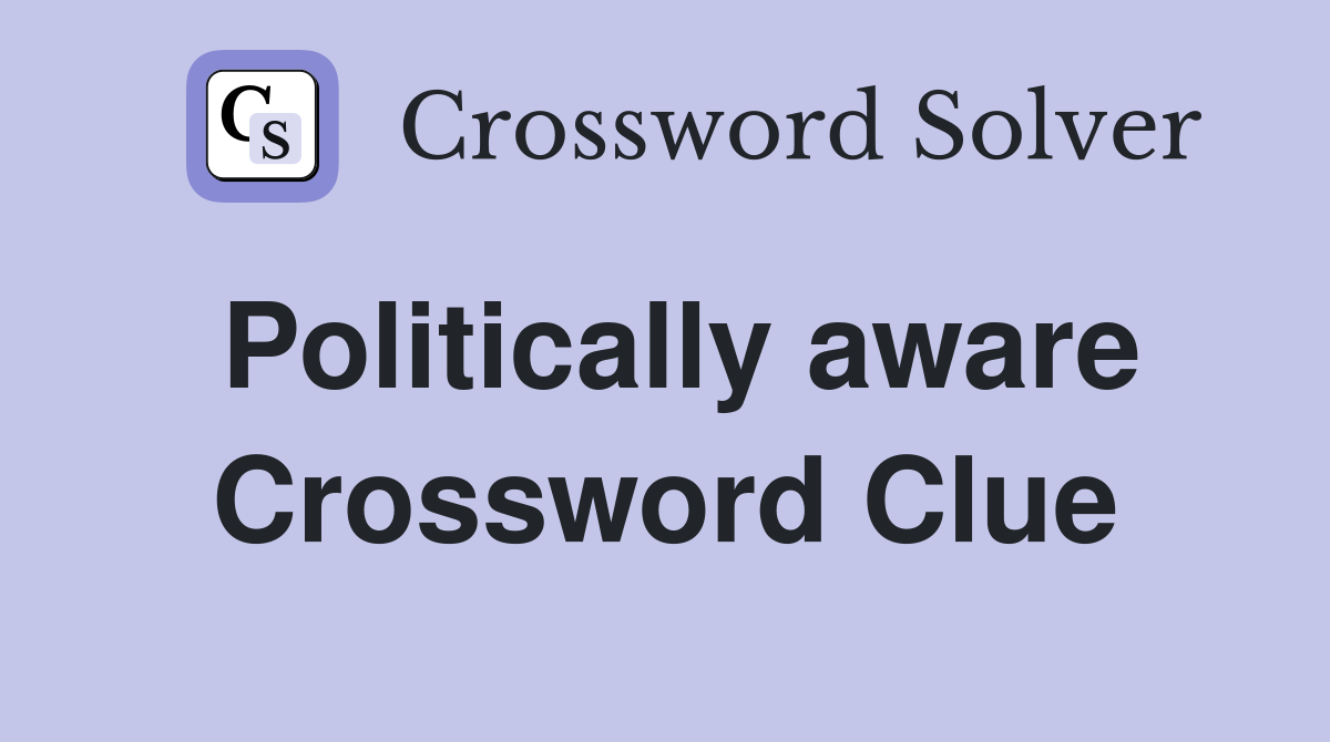 Politically aware Crossword Clue Answers Crossword Solver