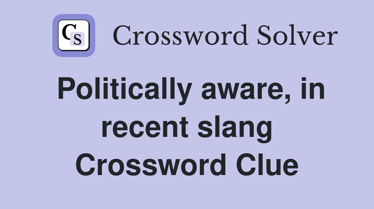 Politically aware, in recent slang Crossword Clue